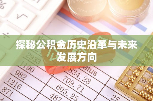 江都探秘公积金历史沿革与未来发展方向