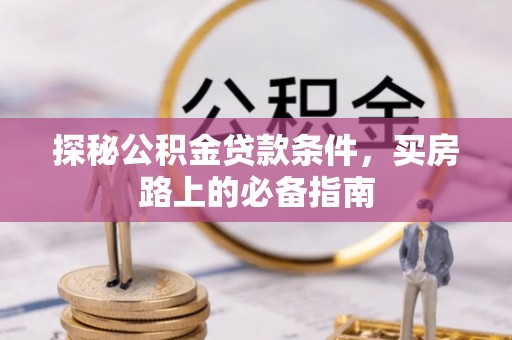 江都探秘公积金贷款条件，买房路上的必备指南