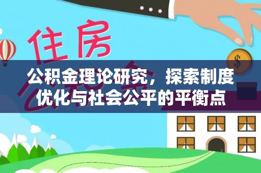 江都公积金理论研究，探索制度优化与社会公平的平衡点