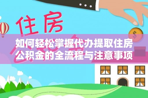江都如何轻松掌握代办提取住房公积金的全流程与注意事项