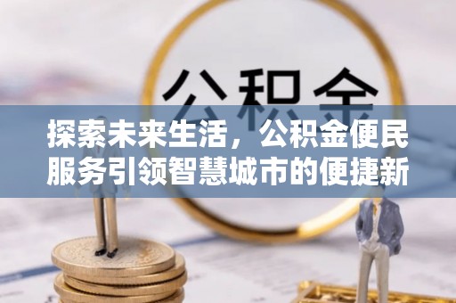 江都探索未来生活，公积金便民服务引领智慧城市的便捷新体验