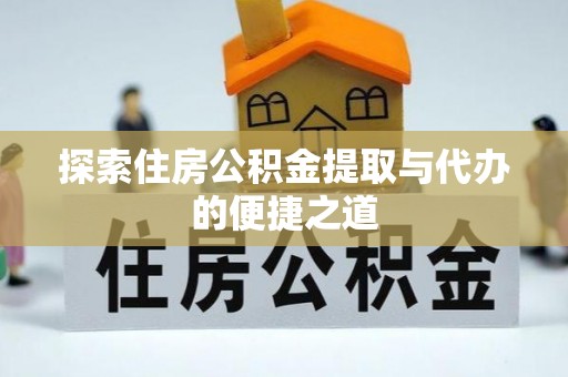 江都探索住房公积金提取与代办的便捷之道