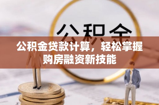 江都公积金贷款计算，轻松掌握购房融资新技能