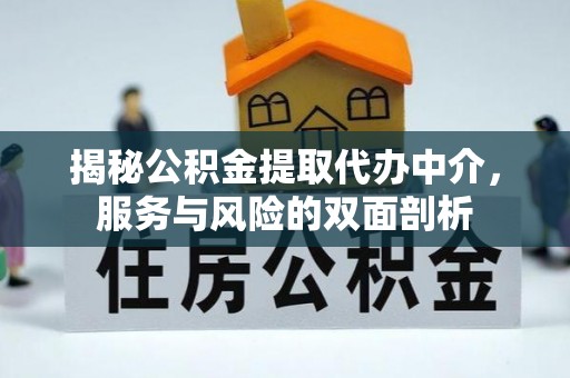 江都揭秘公积金提取代办中介，服务与风险的双面剖析