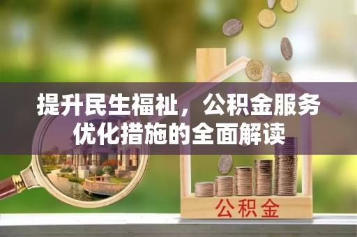 江都提升民生福祉，公积金服务优化措施的全面解读