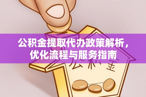 江都公积金提取代办政策解析，优化流程与服务指南