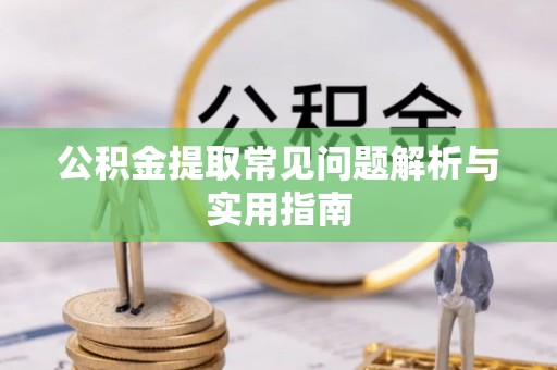 江都公积金提取常见问题解析与实用指南