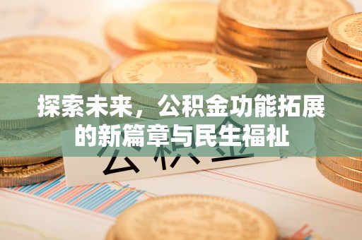 江都探索未来，公积金功能拓展的新篇章与民生福祉