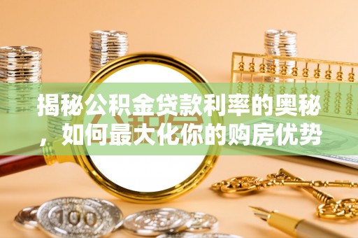 江都揭秘公积金贷款利率的奥秘，如何最大化你的购房优势