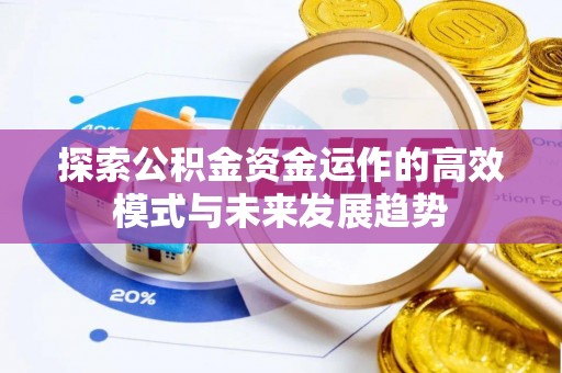 江都探索公积金资金运作的高效模式与未来发展趋势