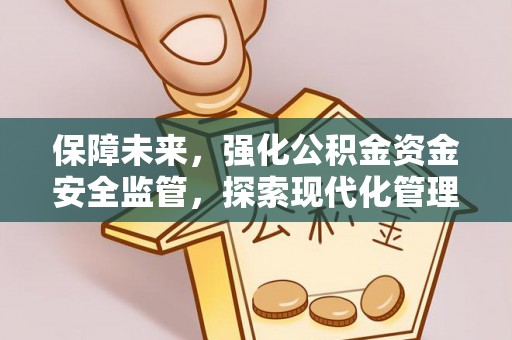 江都保障未来，强化公积金资金安全监管，探索现代化管理新路径