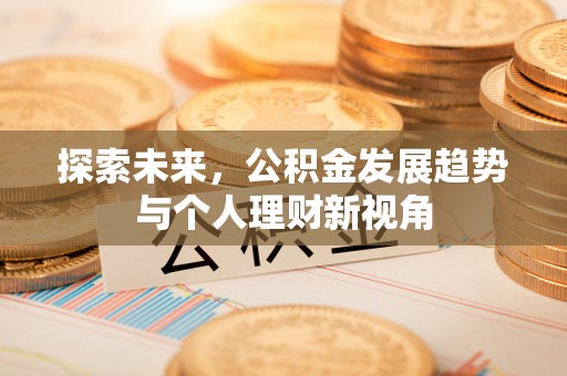 江都探索未来，公积金发展趋势与个人理财新视角