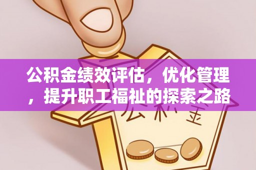 江都公积金绩效评估，优化管理，提升职工福祉的探索之路