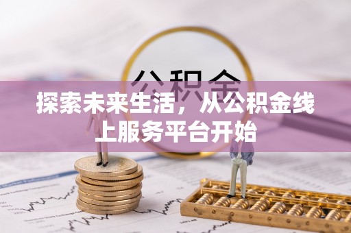 江都探索未来生活，从公积金线上服务平台开始