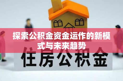 江都探索公积金资金运作的新模式与未来趋势