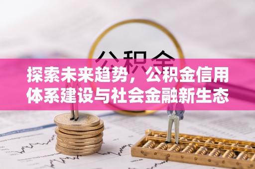 江都探索未来趋势，公积金信用体系建设与社会金融新生态