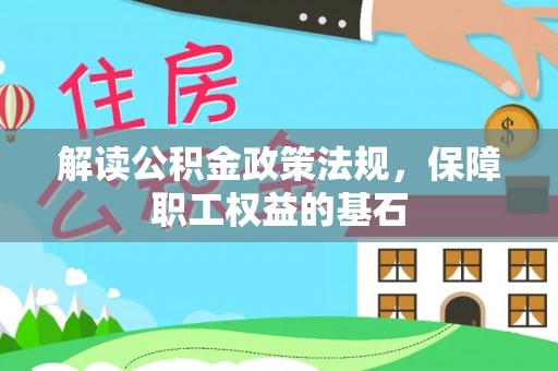 江都解读公积金政策法规，保障职工权益的基石