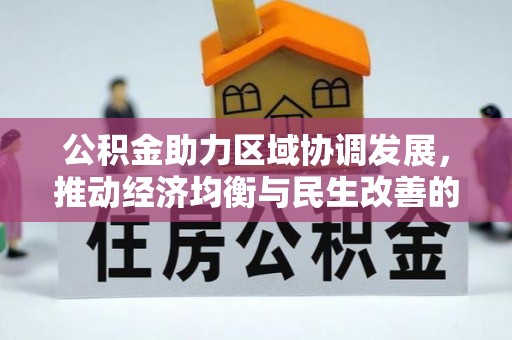 江都公积金助力区域协调发展，推动经济均衡与民生改善的新引擎