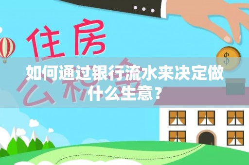 江都如何通过银行流水来决定做什么生意？