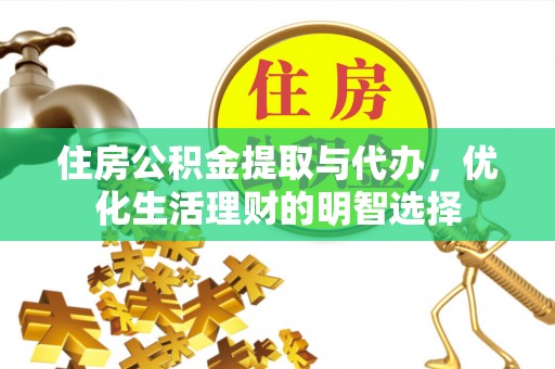 江都住房公积金提取与代办，优化生活理财的明智选择