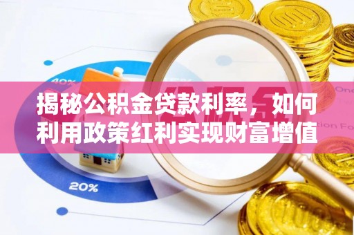 江都揭秘公积金贷款利率，如何利用政策红利实现财富增值