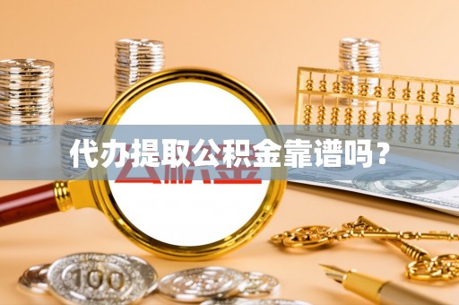 江都代办提取公积金靠谱吗？