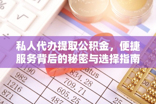 江都私人代办提取公积金，便捷服务背后的秘密与选择指南