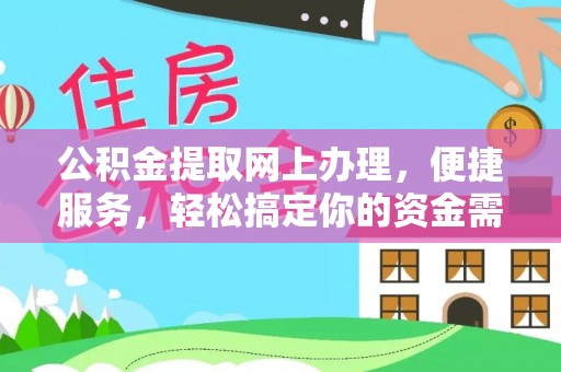 江都公积金提取网上办理，便捷服务，轻松搞定你的资金需求