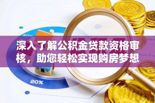 江都深入了解公积金贷款资格审核，助您轻松实现购房梦想