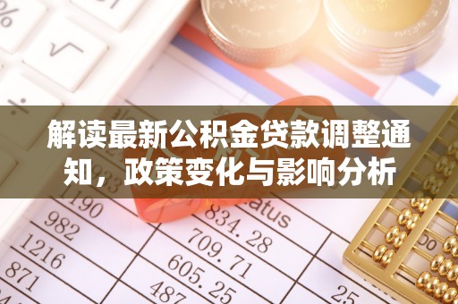江都解读最新公积金贷款调整通知，政策变化与影响分析