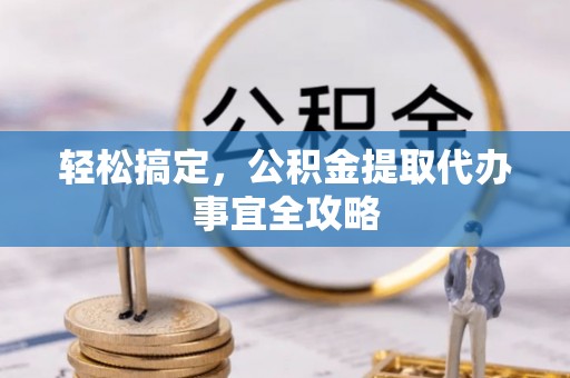 江都轻松搞定，公积金提取代办事宜全攻略