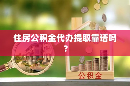 江都住房公积金代办提取靠谱吗？