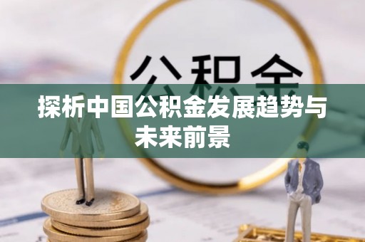 江都探析中国公积金发展趋势与未来前景