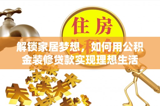 江都解锁家居梦想，如何用公积金装修贷款实现理想生活