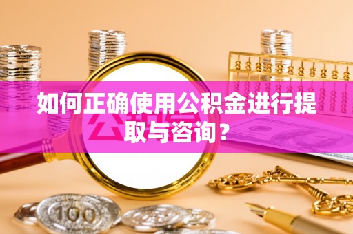 江都如何正确使用公积金进行提取与咨询？