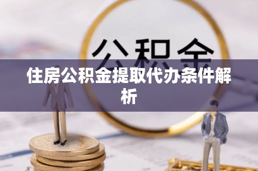 江都住房公积金提取代办条件解析