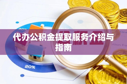 江都代办公积金提取服务介绍与指南